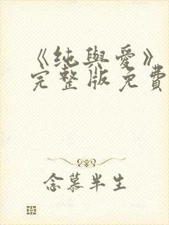 《纯与爱》电影完整版免费观看