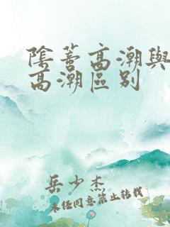 阴蒂高潮与阴道高潮区别