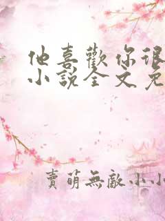 他喜欢你很久了小说全文免费阅读