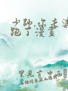 少帅,你老婆又跑了漫画