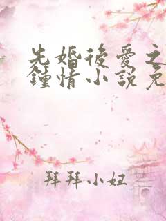 先婚后爱之一见钟情小说免费阅读