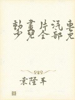 动画片汽车大全少儿全部免费