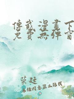 传武漫画下拉式免费无弹窗
