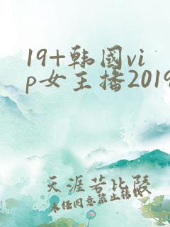 19+韩国vip女主播2019