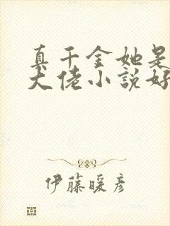 真千金她是全能大佬小说好看么
