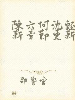 陈六何沈轻舞最新章节更新太慢了