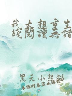 我太想重生了在线阅读无错版