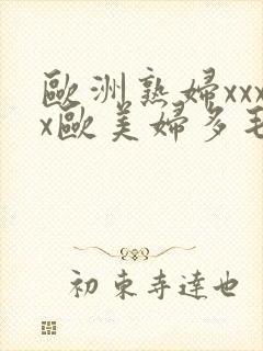 欧洲熟妇xxxx欧美妇多毛黄色小话