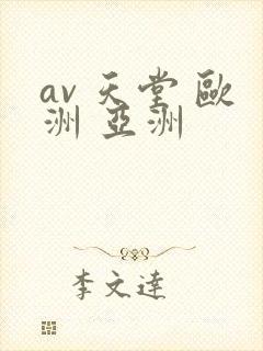 av 天堂 欧洲 亚洲