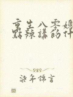重生八零媳妇有点辣讲的什么