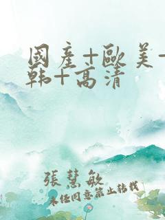 国产+欧美+日韩+高清