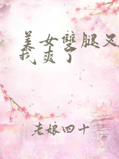 美女双腿叉开让我爽了