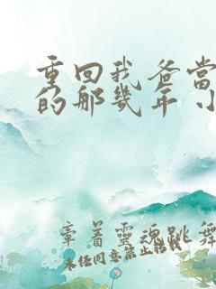 重回我爸当校草的那几年 小说