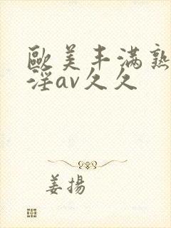 欧美丰满熟妇乱淫av久久