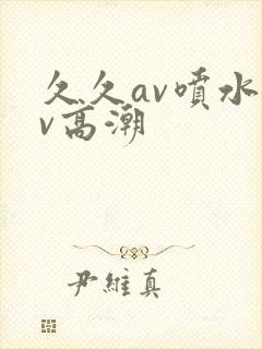 久久av喷水av高潮