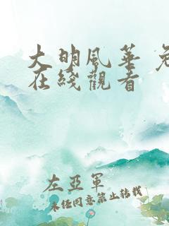 大明风华 免费在线观看