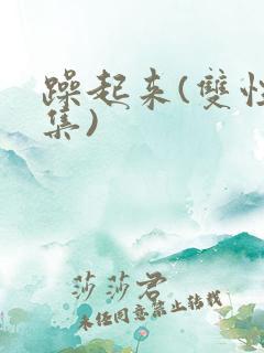 躁起来(双性合集)