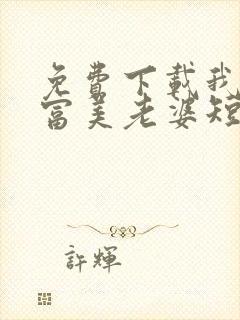 免费下载我的白富美老婆短剧