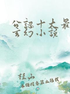 公认十大最好看玄幻小说
