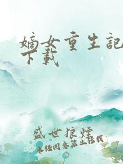 嫡女重生记免费下载
