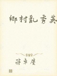 乡村乱秀英完整