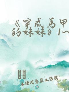 《穿成马甲大佬的妹妹》1~110集超长合