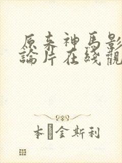 原来神马影院理论片在线观看