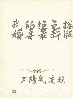 我的绝色总裁未婚妻最新版