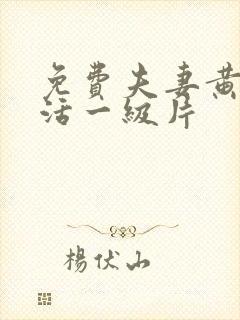 免费夫妻黄色生活一级片
