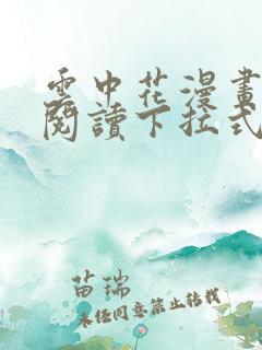 云中花漫画免费阅读下拉式六漫画