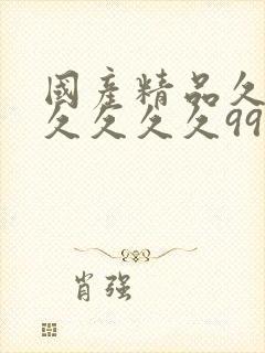 国产精品久久久久久久久99