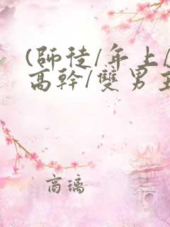 (师徒/年上/高干/双男主)快穿