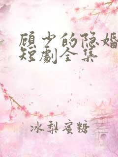 顾少的隐婚罪妻短剧全集