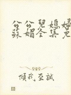 公公儿媳妇小说苏媚全集免费阅读