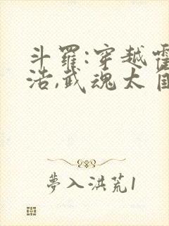 斗罗:穿越霍雨浩,武魂太自卑了