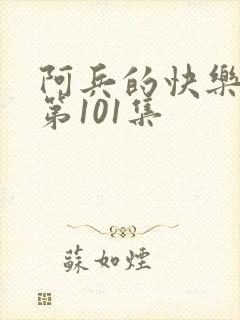 阿兵的快乐生活第101集