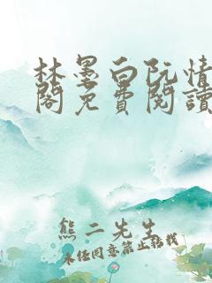 林墨白阮情笔趣阁免费阅读