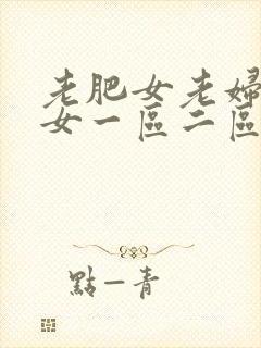 老肥女老妇老熟女一区二区三区