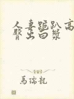 人妻跪趴高撅肥臀出白浆