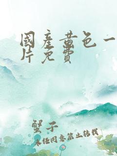 国产黄色一级大片免费