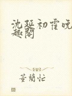 沈延初霍晚棠笔趣阁