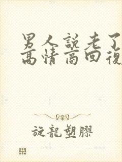 男人说老了怎么高情商回复他