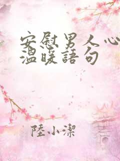 安慰男人心累的温暖语句