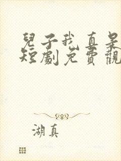 儿子我真是大佬短剧免费观看
