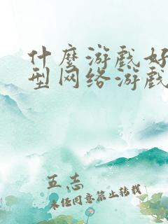 什么游戏好玩大型网络游戏