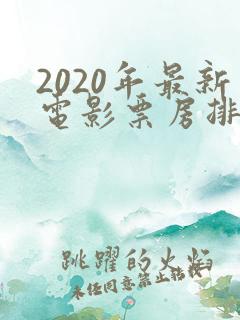 2020年最新电影票房排行榜前十名