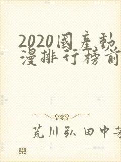 2020国产动漫排行榜前十名