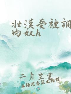 壮汉受被调教成肉奴h