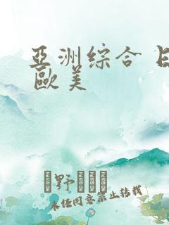 亚洲综合 日韩 欧美