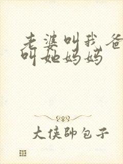 老婆叫我爸爸我叫她妈妈